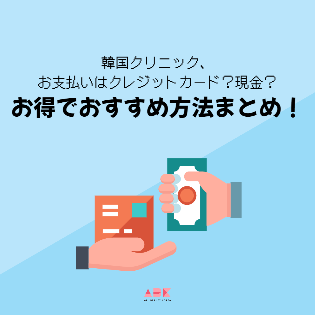 韓国の整形と美容、クリニックで値段を払うときの方法はクレジットカードと現金のどちらがいいかな？