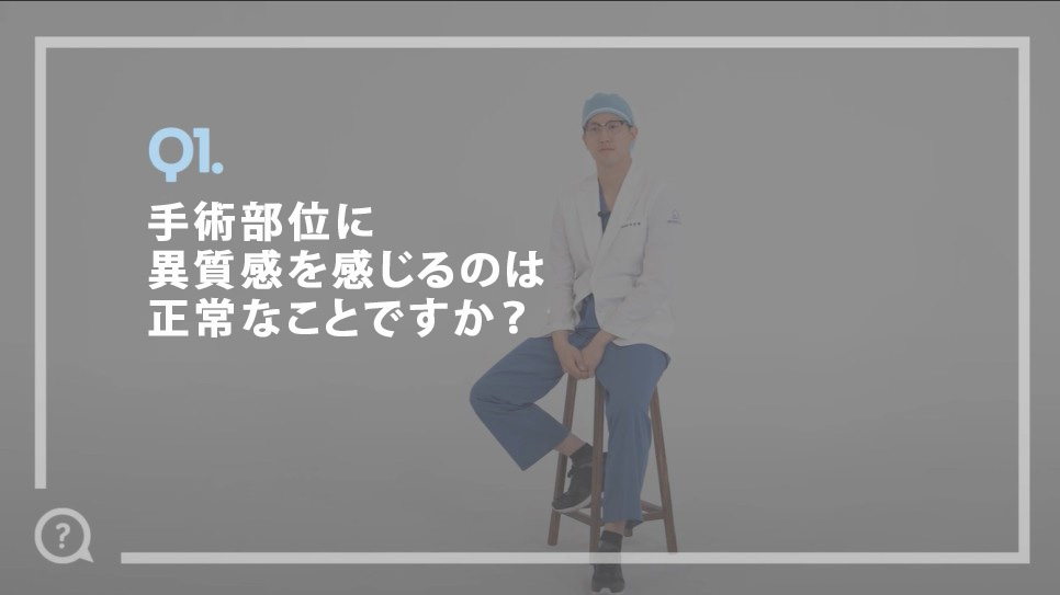 質問1.手術部位に異物感が感じられるのは正常なのでしょうか？