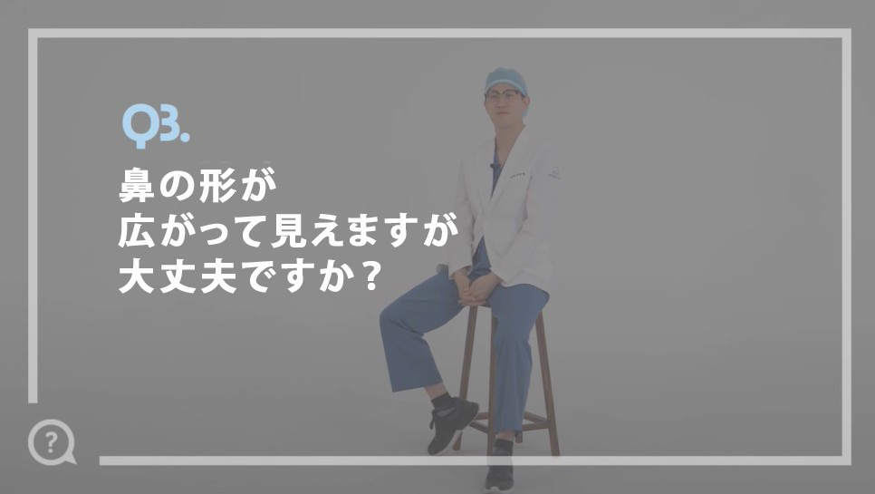 質問3.鼻の形が広がって見えますが、大丈夫ですか？